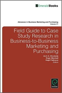 Field Guide to Case Study Research in Business-to-Business Marketing and Purchasing (Advances in Business Marketing and Purchasing)